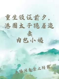 重生领证前夕，港圈太子跪着追妻