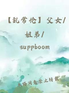 【乱常伦】父女/姐弟/......