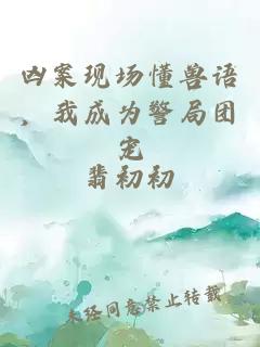 凶案现场懂兽语，我成为警局团宠