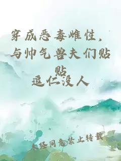 穿成恶毒雌性，与帅气兽夫们贴贴