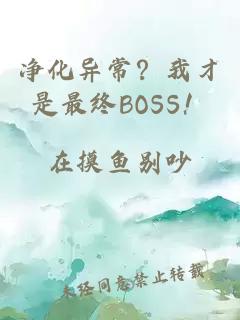 净化异常？我才是最终BOSS！