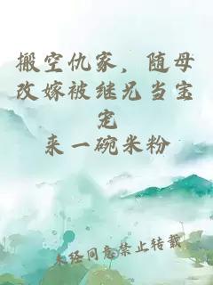 搬空仇家，随母改嫁被继兄当宝宠