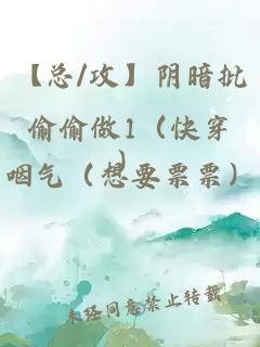 【总/攻】阴暗批偷偷做1（快穿）