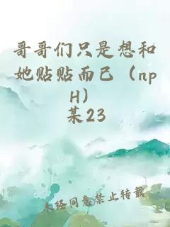 哥哥们只是想和她贴贴而已（npH）