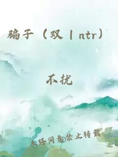 骗子（双｜ntr）