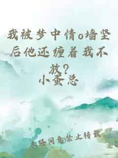 我被梦中情o墙坚后他还缠着我不放?