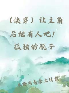 （快穿）让主角后继有人吧！