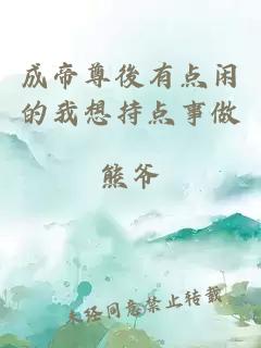成帝尊後有点闲的我想持点事做