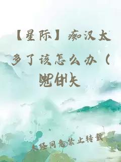 【星际】痴汉太多了该怎么办（NP/H）