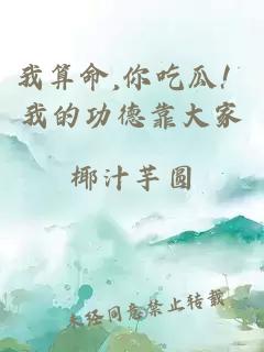 我算命,你吃瓜！我的功德靠大家