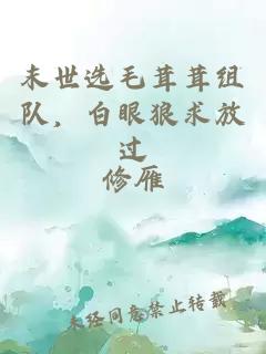 末世选毛茸茸组队，白眼狼求放过