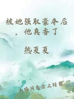 被她强取豪夺后，他真香了