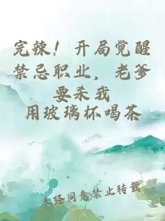 完辣！开局觉醒禁忌职业，老爹要杀我