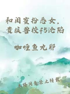 和闺蜜扮恶女，贵族兽校f5沦陷