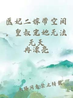 医妃二嫁带空间，皇叔宠她无法无天