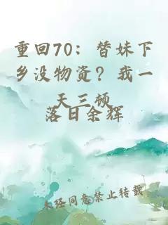重回70：替妹下乡没物资？我一天三顿