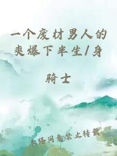 一个废材男人的爽爆下半生/身