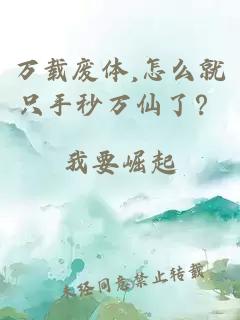 万载废体,怎么就只手秒万仙了？