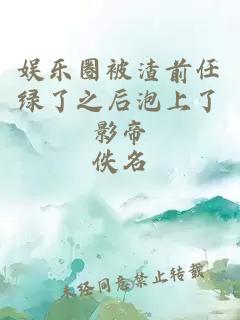 娱乐圈被渣前任绿了之后泡上了影帝