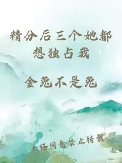精分后三个她都想独占我