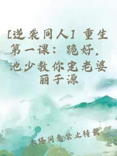 [逆袭同人] 重生第一课：跪好，池少教你宠老婆
