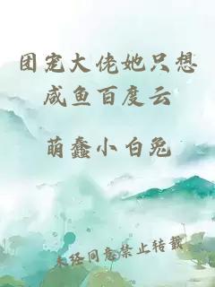 团宠大佬她只想咸鱼百度云